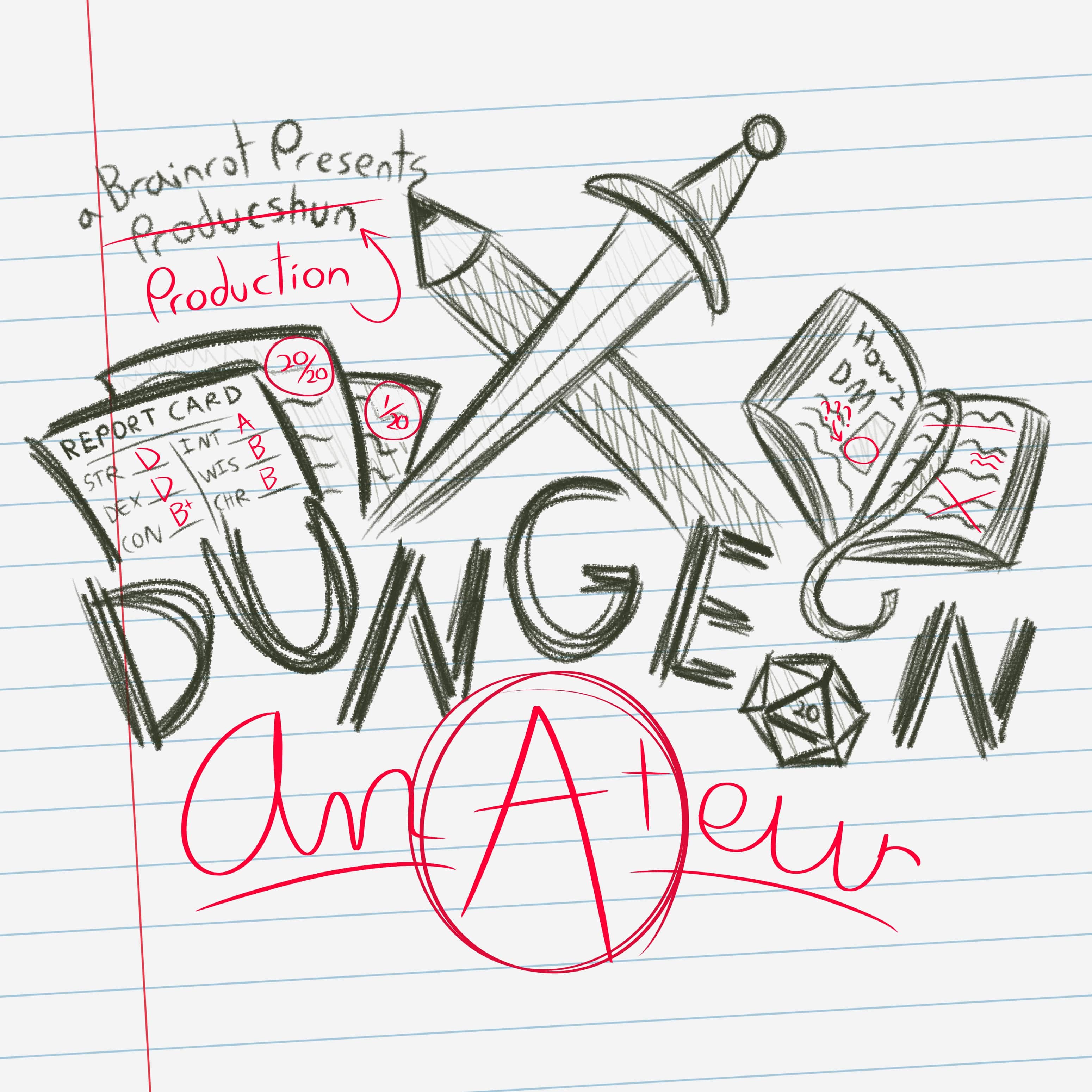 The cover art for the podcast Dungeon Amateur. Scribbly block letters, as if scrawled with pencil, read 'Dungeon,' with the 'O' replaced with a D20; below it is written 'Amateur' in red pen, with the 'at' in the middle of the word written like an A+ grade. Above are pencil-like sketches of a heavily marked-up How 2 DM textbook, two tests graded out of 20, a report card featuring Dungeons and Dragons stats instead of classes, and a sword and a pencil crossed over each other. The pencil writes the words 'A Brainrot Presents Production,' with 'Production' misspelled; red pen corrects it below. The background is a photograph of lined notebook paper.